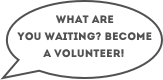 What are you waiting? Become a volunteer!